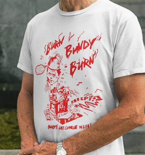 burn bundy burn shirt