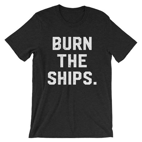 burn the ships shirt