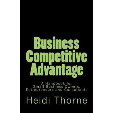 business competitive advantage a handbook for small business owners entrepreneurs and consultants Doc