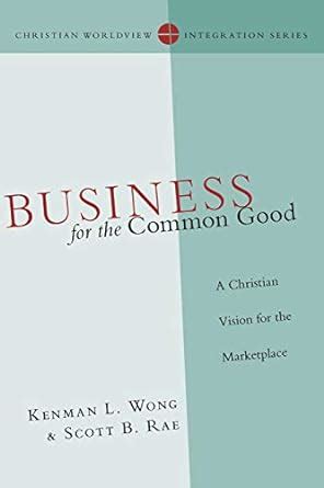 business for the common good a christian vision for the marketplace christian worldview integration series Doc