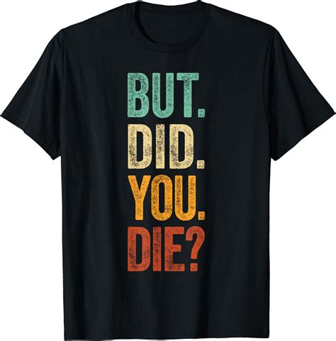 but did you die shirt