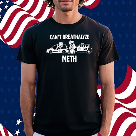 cant breathalyze meth shirt