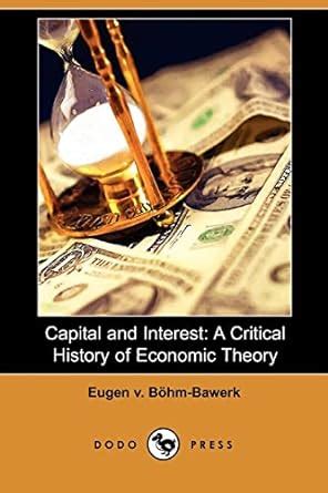 capital and interest a critical history of economical theory Reader