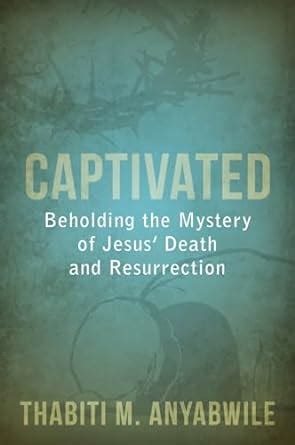 captivated beholding the mystery of jesus death and resurrection Reader