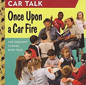 car talk the greatest stories ever told once upon a car fire Kindle Editon