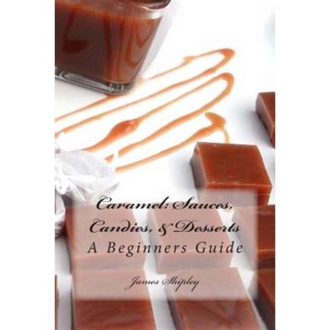 caramel sauces candies and desserts a beginners guide volume 1 PDF
