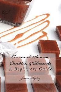 caramel sauces candies and desserts a beginners guide volume 1 PDF