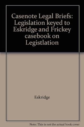 casenote legal briefs legislation keyed to eskridge frickey and garretts cases and materials on legislation Kindle Editon