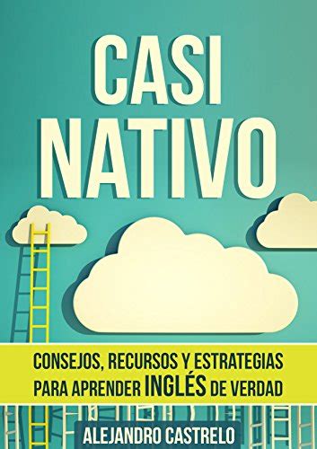 casi nativo consejos recursos y estrategias para aprender ingles de verdad Kindle Editon