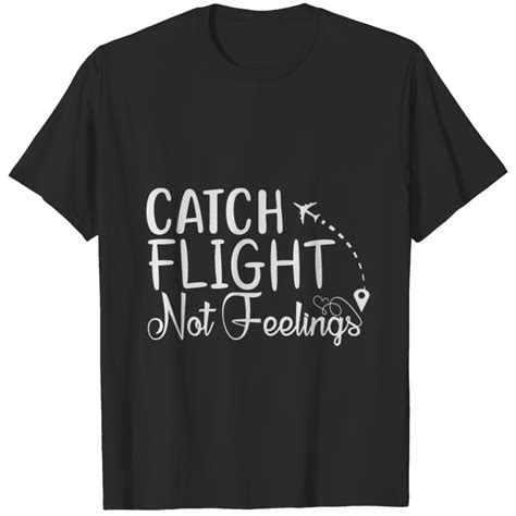 catching flights not feelings shirt