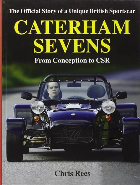 caterham sevens the official story of a unique british sportscar from conception to csr marques and models Reader