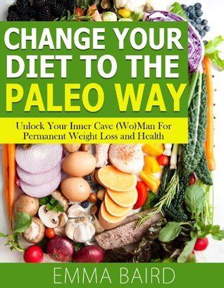 change your diet to the paleo way unlock your inner cave wo man for permanent weight loss and health Epub