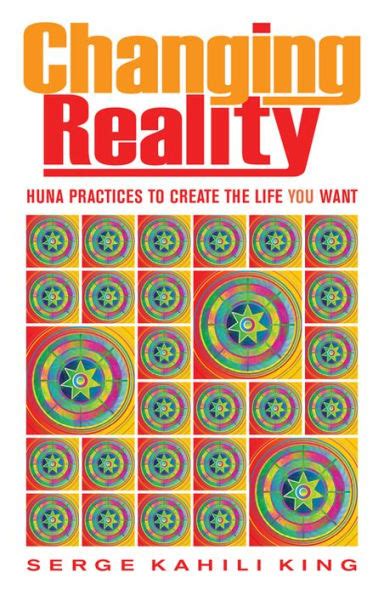 changing reality huna practices to create the life you want Kindle Editon