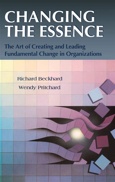 changing the essence the art of creating and leading fundamental change in organizations PDF