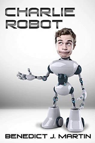 charlie robot benedict martin Reader