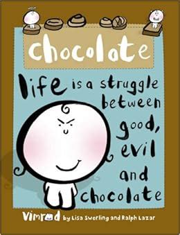 chocolate life is a struggle between good evil and chocolate Doc