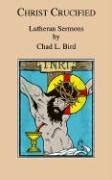 christ crucified lutheran sermons by chad l bird Kindle Editon