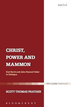 christ power and mammon karl barth and john howard yoder in dialogue Reader