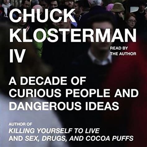 chuck klosterman iv a decade of curious people and dangerous ideas Kindle Editon