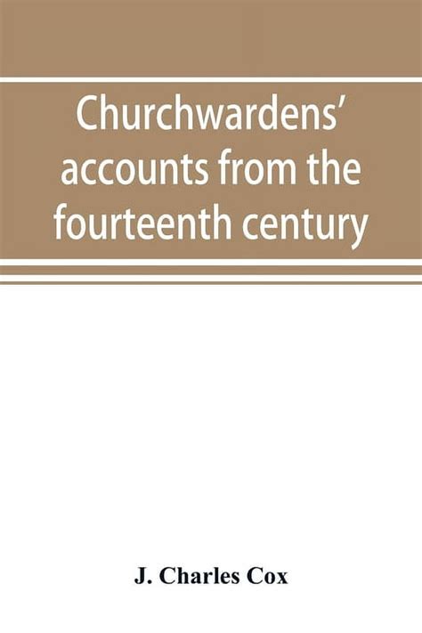 churchwardens accounts from the fourteenth century to the close of the seventeenth century Kindle Editon