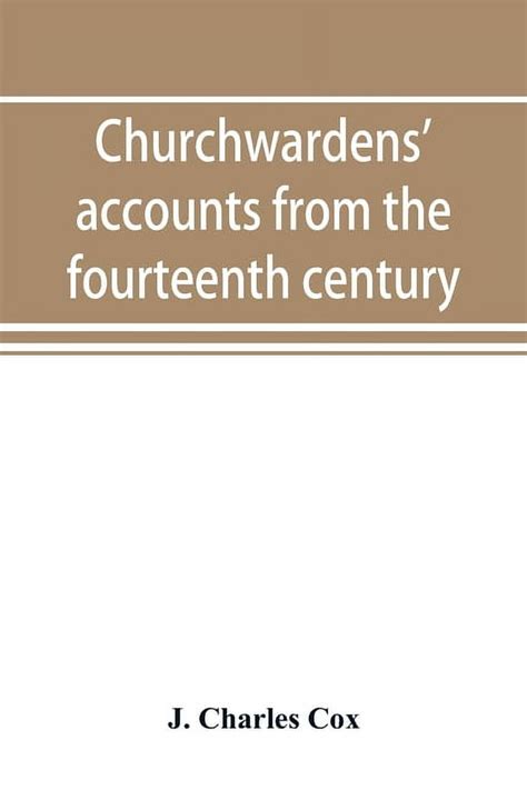 churchwardens accounts from the fourteenth century to the close of the seventeenth century Kindle Editon