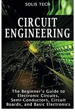 circuit engineering the beginners guide to electronic circuits semi conductors circuit boards and basic electronics PDF