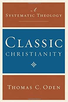 classic christianity a systematic theology by thomas c oden Reader