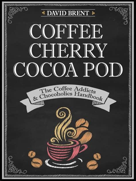 coffee cherry cocoa pod the coffee addicts and chocoholics handbook PDF