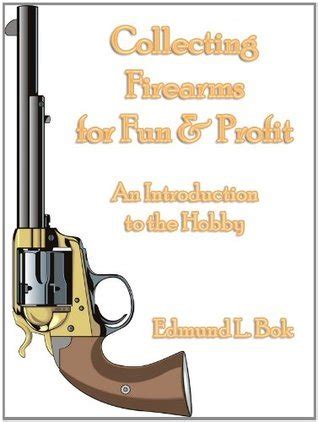 collecting firearms for fun and profit an introduction to the hobby Kindle Editon
