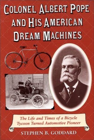 colonel albert pope and his american dream machines the life and times of a bicycle tycoon turned automotive Doc