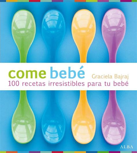 come bebe 100 recetas irresistibles para tu bebe cocina Reader