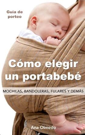 como elegir un portabebe mochilas bandoleras fulares y demas Epub