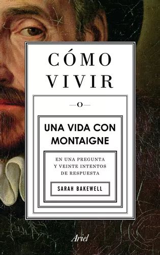 como vivir una vida con montaigne en una pregunta y veinte intentos de respuesta ariel Epub