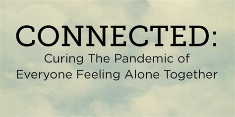 connected curing the pandemic of everyone feeling alone together Reader