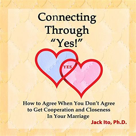 connecting through yes how to agree when you dont agree to get cooperation and closeness in your marriage Epub