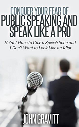 conquer your fear of public speaking and speak like a pro help i have to give a speech soon and i dont want Reader