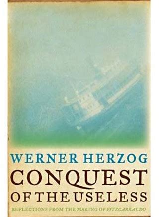 conquest of the useless reflections from the making of fitzcarraldo Reader
