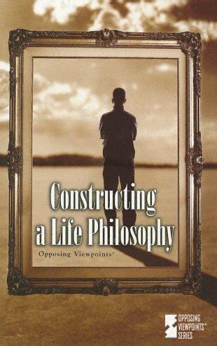 constructing a life philosophy opposing viewpoints opposing viewpoints series Reader