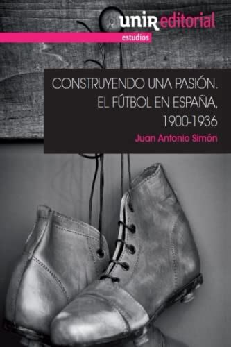 construyendo una pasion el futbol en espana 1900 1936 unir estudios Kindle Editon