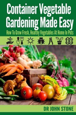 container vegetable gardening made easy how to grow fresh healthy vegetables at home in pots Doc