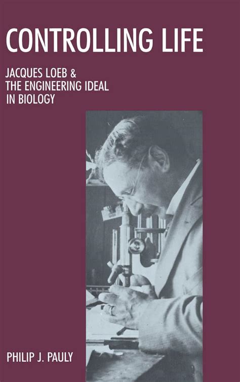 controlling life jacques loeb the engineering ideal in biology PDF