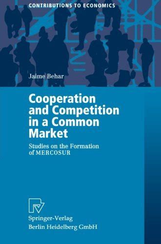 cooperation and competition in a common market studies on the formation of mercosur contributions to economics Reader