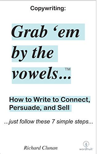 copywriting grab em by the vowels tm how to write to connect persuade and sell just follow these 7 steps Epub