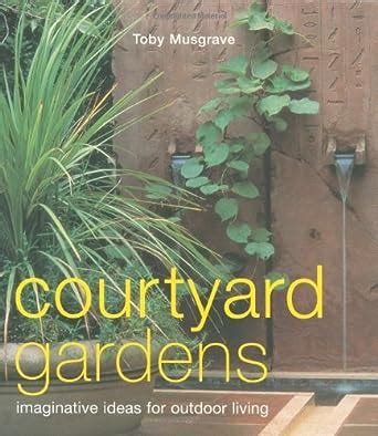 courtyard gardens imaginative ideas for outdoor living Reader