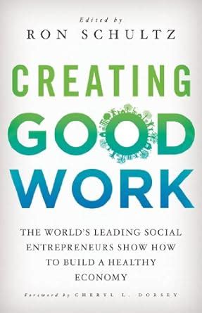 creating good work the worlds leading social entrepreneurs show how to build a healthy economy Doc