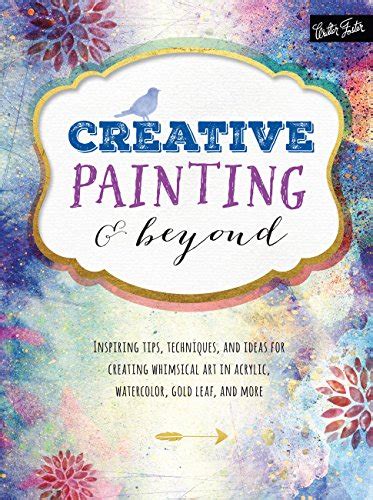 creative painting and beyond inspiring tips techniques and ideas for creating whimsical art in acrylic watercolor Epub