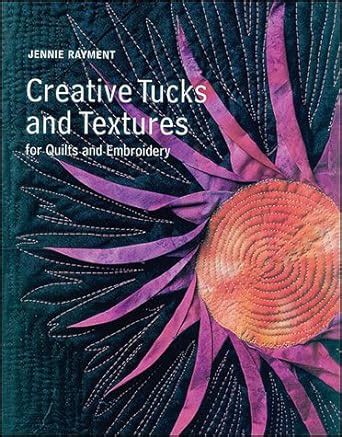 creative tucks and textures for quilts and embroidery Reader