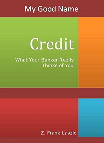 credit what your banker really thinks of you how your loan application directly effects the loan result your Epub