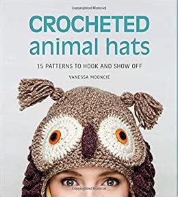 crocheted animal hats 15 patterns to hook and show off Kindle Editon