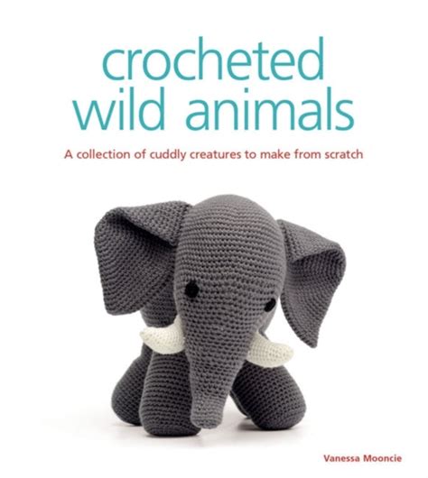 crocheted wild animals a collection of cuddly creatures to make from scratch Epub